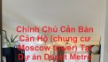 Chính Chủ Cần Bán Căn Hộ (chung cư Moscow tower) Tại Dự án Depot Metro Tham Lương